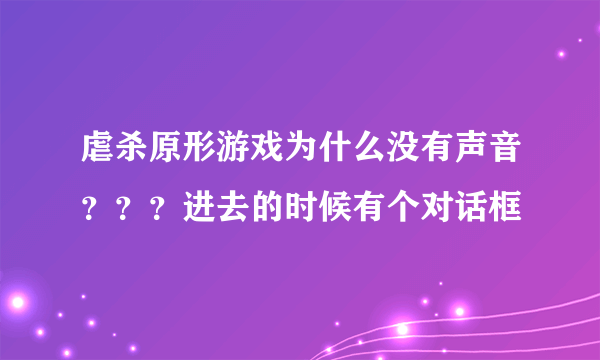 虐杀原形游戏为什么没有声音？？？进去的时候有个对话框