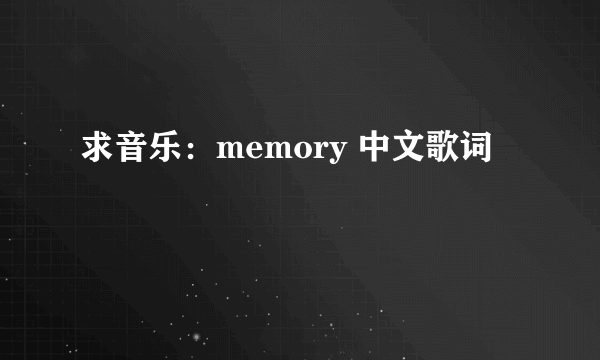 求音乐：memory 中文歌词