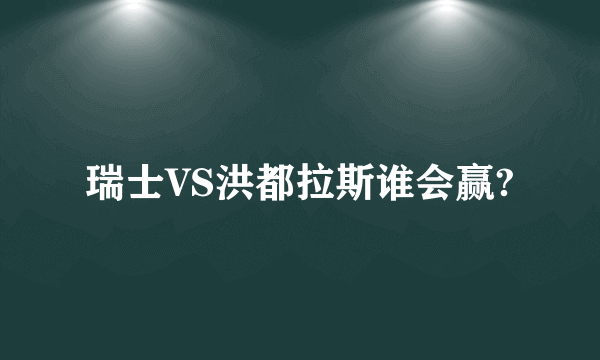 瑞士VS洪都拉斯谁会赢?