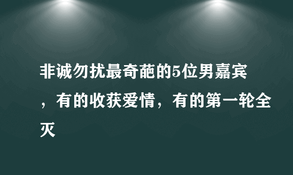 非诚勿扰最奇葩的5位男嘉宾，有的收获爱情，有的第一轮全灭