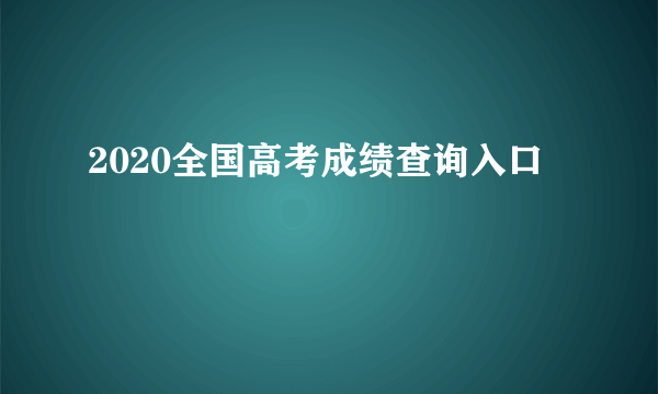 2020全国高考成绩查询入口