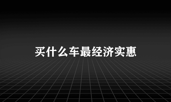 买什么车最经济实惠