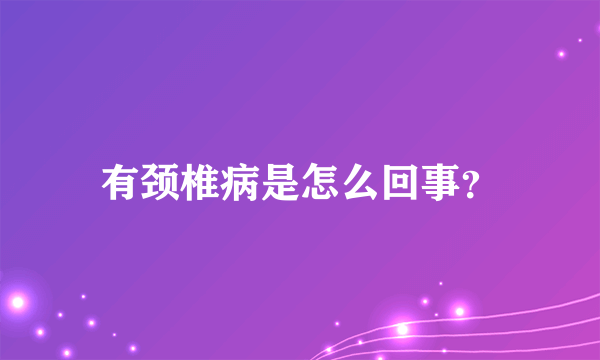 有颈椎病是怎么回事？