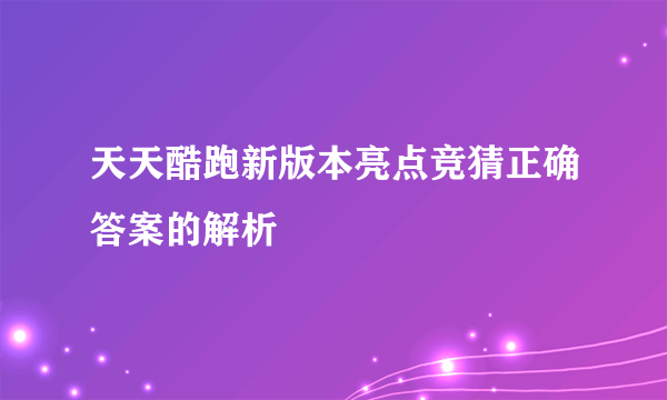 天天酷跑新版本亮点竞猜正确答案的解析