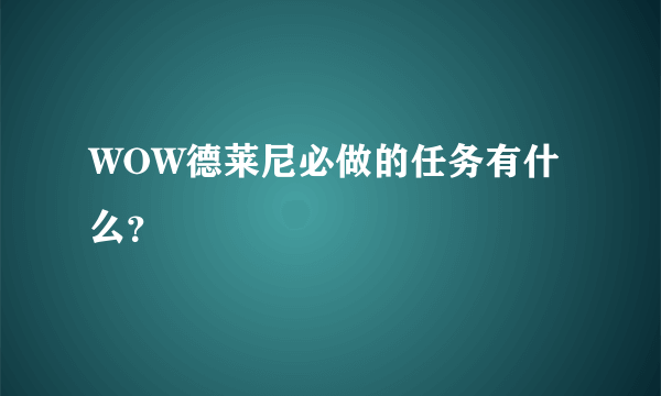 WOW德莱尼必做的任务有什么？