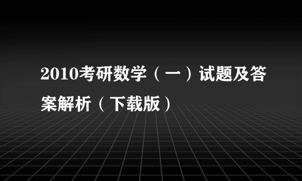 2010考研数学（一）试题及答案解析（下载版）