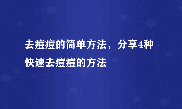 去痘痘的简单方法，分享4种快速去痘痘的方法