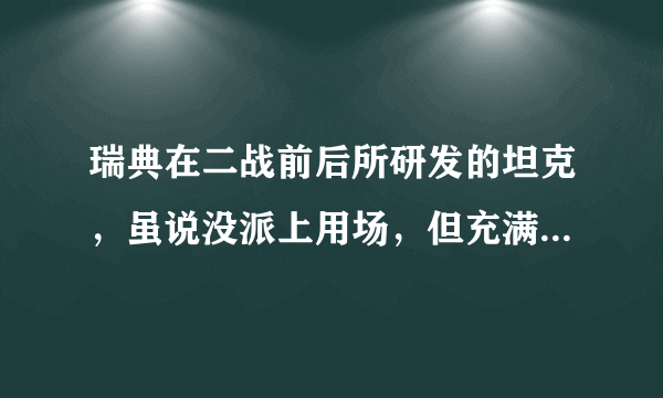 瑞典在二战前后所研发的坦克，虽说没派上用场，但充满了大胆创新