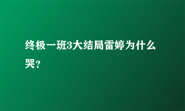 终极一班3大结局雷婷为什么哭？