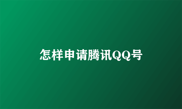 怎样申请腾讯QQ号