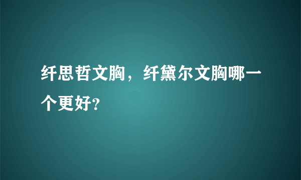 纤思哲文胸，纤黛尔文胸哪一个更好？