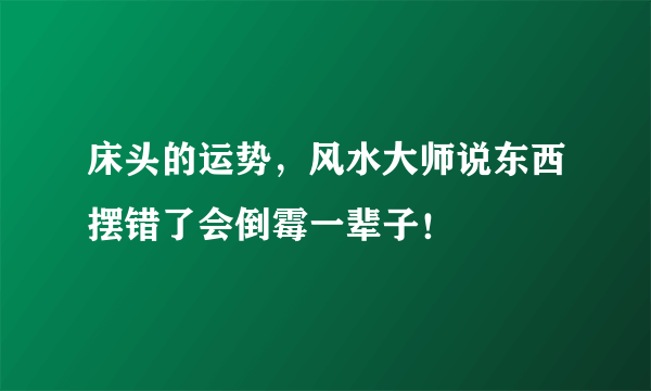 床头的运势，风水大师说东西摆错了会倒霉一辈子！