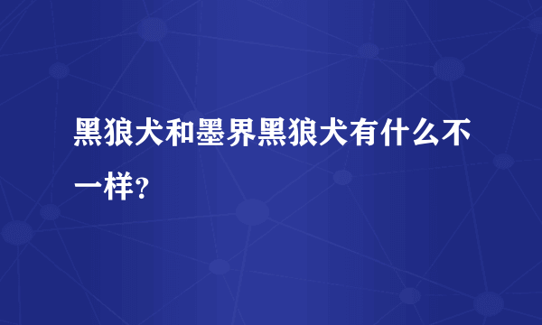 黑狼犬和墨界黑狼犬有什么不一样？