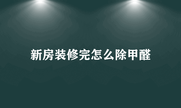 新房装修完怎么除甲醛