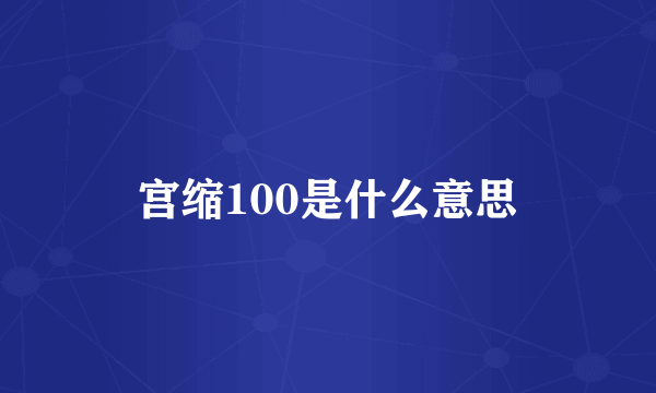 宫缩100是什么意思