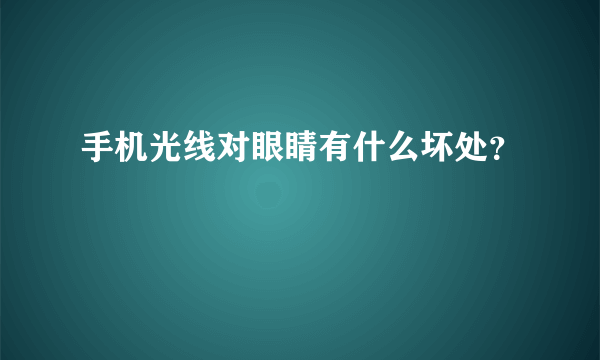 手机光线对眼睛有什么坏处？