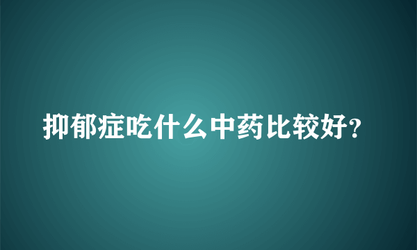 抑郁症吃什么中药比较好？