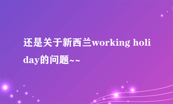 还是关于新西兰working holiday的问题~~