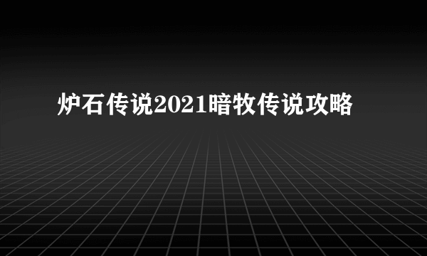 炉石传说2021暗牧传说攻略