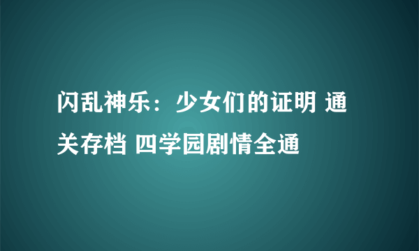 闪乱神乐：少女们的证明 通关存档 四学园剧情全通