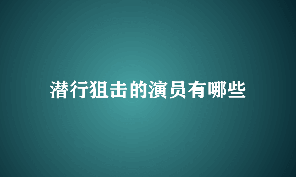 潜行狙击的演员有哪些