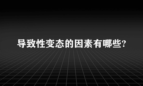 导致性变态的因素有哪些?