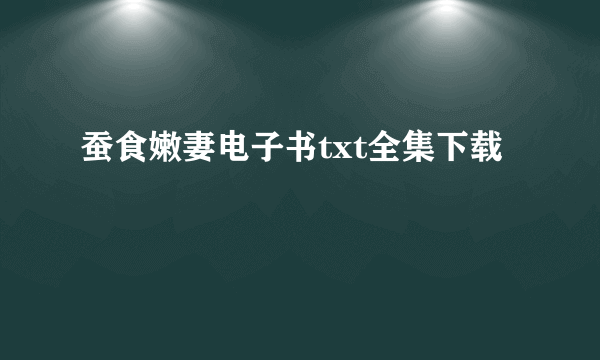 蚕食嫩妻电子书txt全集下载