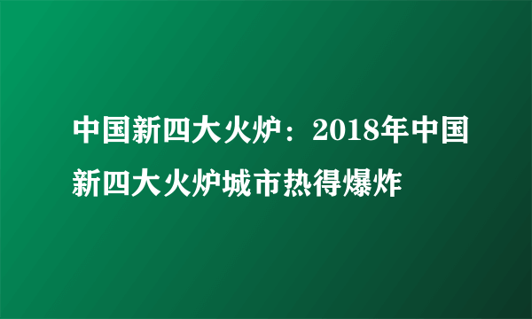 中国新四大火炉：2018年中国新四大火炉城市热得爆炸