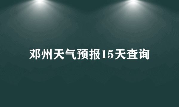 邓州天气预报15天查询