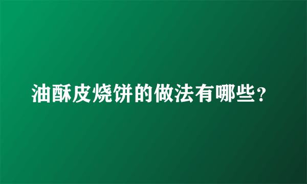 油酥皮烧饼的做法有哪些？