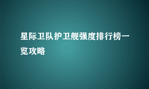 星际卫队护卫舰强度排行榜一览攻略