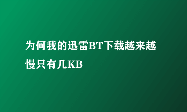 为何我的迅雷BT下载越来越慢只有几KB