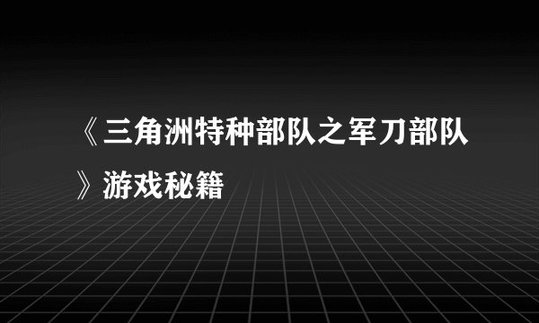 《三角洲特种部队之军刀部队》游戏秘籍