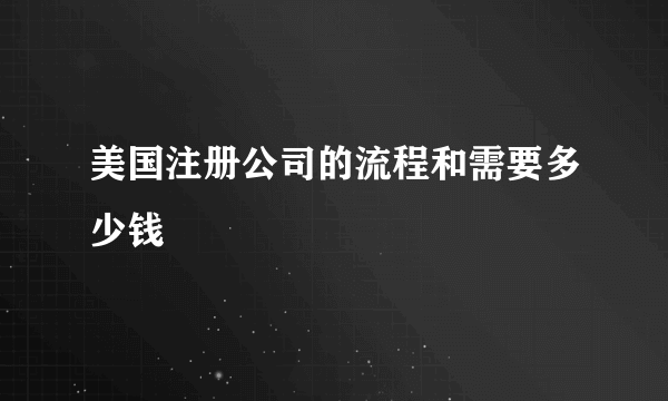 美国注册公司的流程和需要多少钱