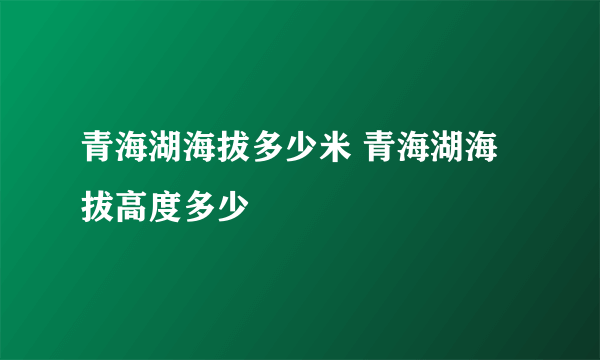 青海湖海拔多少米 青海湖海拔高度多少