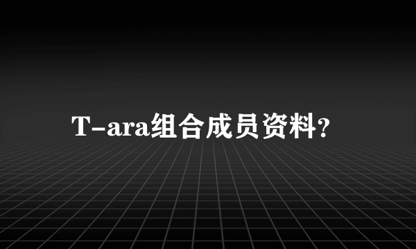 T-ara组合成员资料？