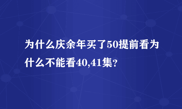 为什么庆余年买了50提前看为什么不能看40,41集？