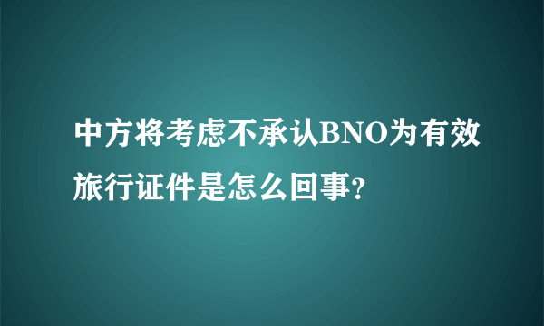 中方将考虑不承认BNO为有效旅行证件是怎么回事？