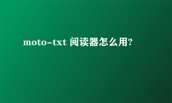 moto-txt 阅读器怎么用?