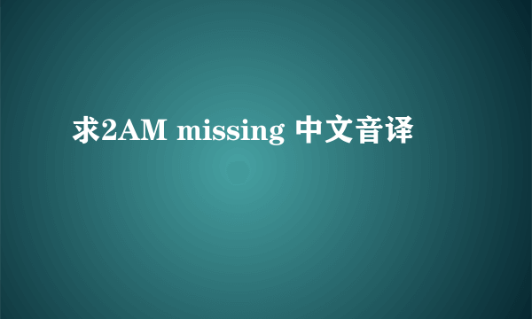 求2AM missing 中文音译