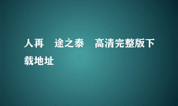 人再囧途之泰囧高清完整版下载地址