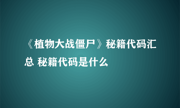 《植物大战僵尸》秘籍代码汇总 秘籍代码是什么