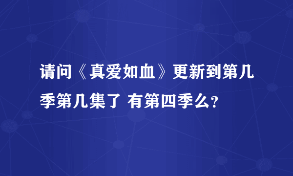 请问《真爱如血》更新到第几季第几集了 有第四季么？