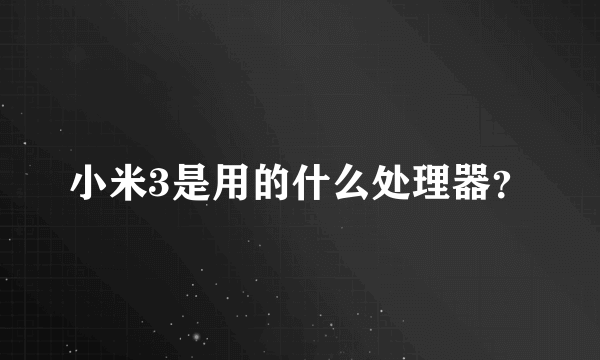 小米3是用的什么处理器？