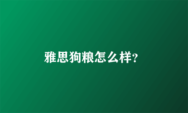 雅思狗粮怎么样？