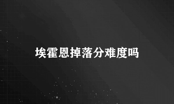 埃霍恩掉落分难度吗