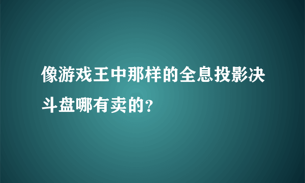 像游戏王中那样的全息投影决斗盘哪有卖的？