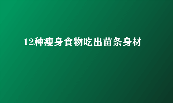 12种瘦身食物吃出苗条身材