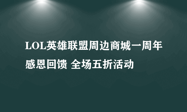 LOL英雄联盟周边商城一周年感恩回馈 全场五折活动