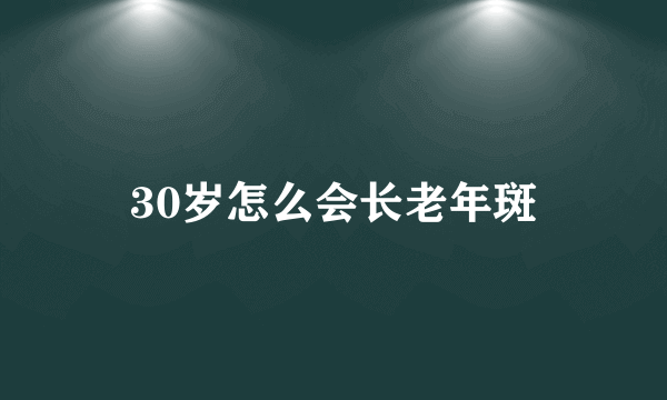 30岁怎么会长老年斑